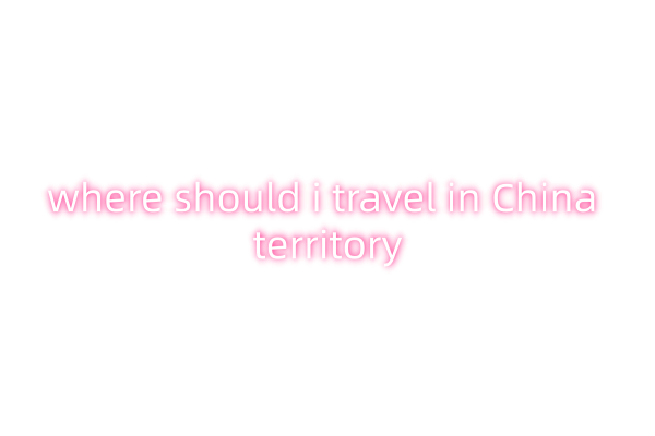 where should i travel in China territory