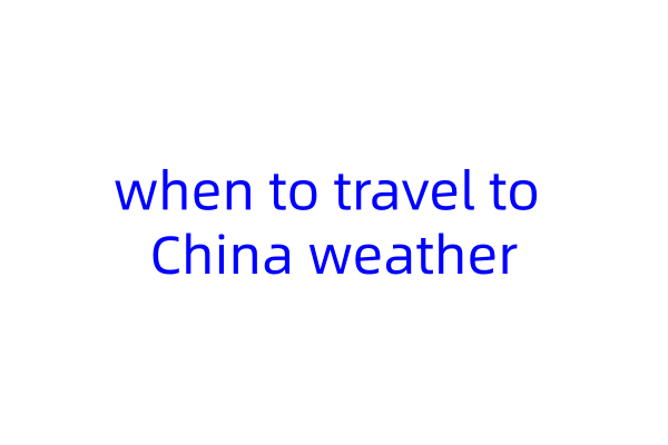 when to travel to China weather