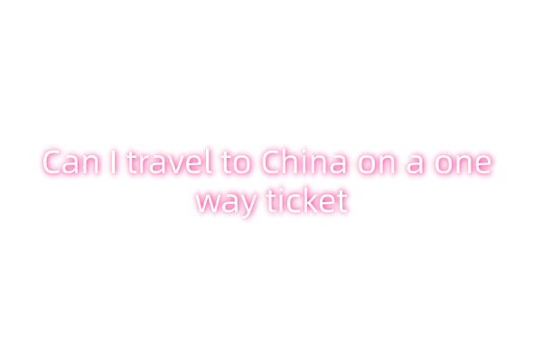 Can I travel to China on a one way ticket
