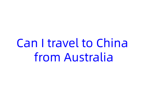 Can I travel to China from Australia
