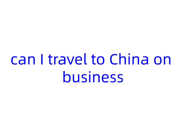 can I travel to China on business