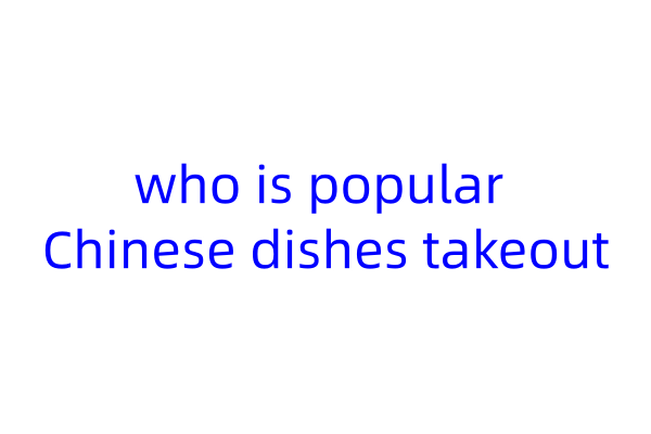 who is popular Chinese dishes takeout​